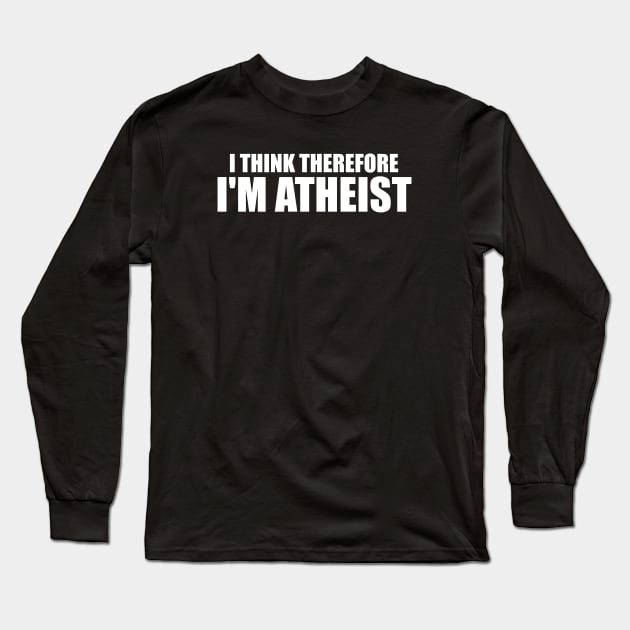 I Think Therefore I M Atheist Funny Sarcastic Hilarious Atheism Tee Car Atheist Long Sleeve T-Shirt by huepham613